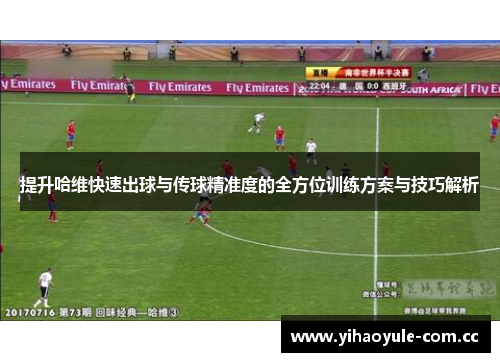 提升哈维快速出球与传球精准度的全方位训练方案与技巧解析 提升哈维快速出球与传球精准度的全方位训练方案与技巧解析