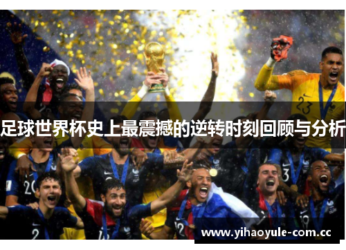 足球世界杯史上最震撼的逆转时刻回顾与分析