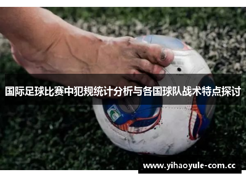 国际足球比赛中犯规统计分析与各国球队战术特点探讨