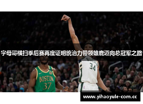 字母哥横扫季后赛再度证明统治力带领雄鹿迈向总冠军之路