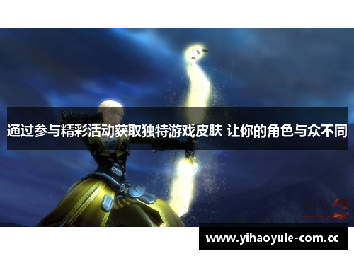 通过参与精彩活动获取独特游戏皮肤 让你的角色与众不同