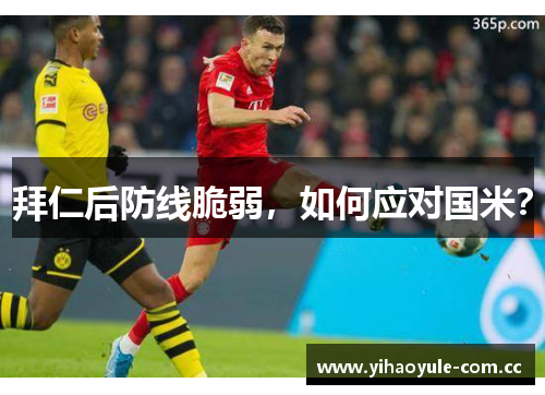 拜仁后防线脆弱,如何应对国米? 拜仁后防线脆弱,如何应对国米?