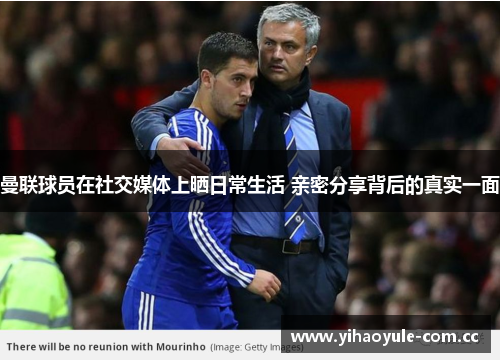 曼联球员在社交媒体上晒日常生活 亲密分享背后的真实一面
