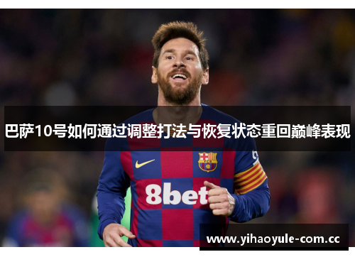 巴萨10号如何通过调整打法与恢复状态重回巅峰表现
