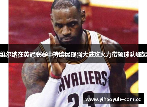 维尔纳在英冠联赛中持续展现强大进攻火力带领球队崛起 维尔纳在英冠联赛中持续展现强大进攻火力带领球队崛起