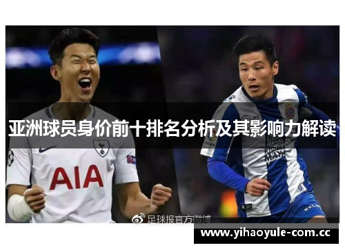 亚洲球员身价前十排名分析及其影响力解读 亚洲球员身价前十排名分析及其影响力解读
