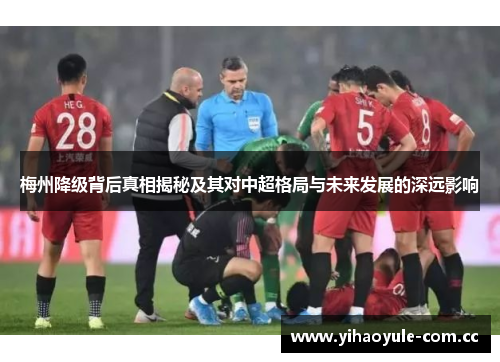 梅州降级背后真相揭秘及其对中超格局与未来发展的深远影响 梅州降级背后真相揭秘及其对中超格局与未来发展的深远影响