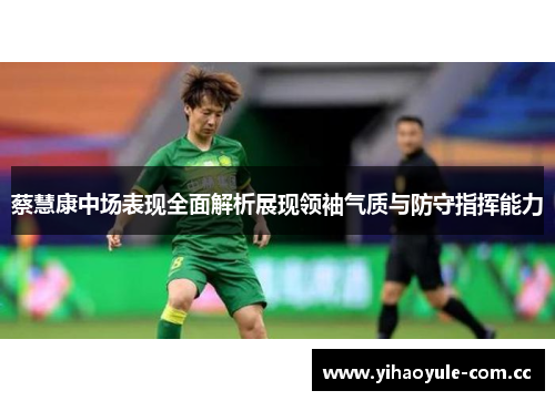 蔡慧康中场表现全面解析展现领袖气质与防守指挥能力 蔡慧康中场表现全面解析展现领袖气质与防守指挥能力