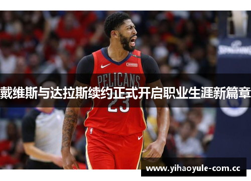 戴维斯与达拉斯续约正式开启职业生涯新篇章