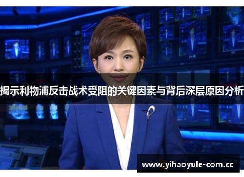 揭示利物浦反击战术受阻的关键因素与背后深层原因分析 揭示利物浦反击战术受阻的关键因素与背后深层原因分析