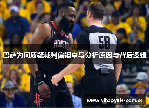 巴萨为何质疑裁判偏袒皇马分析原因与背后逻辑 巴萨为何质疑裁判偏袒皇马分析原因与背后逻辑