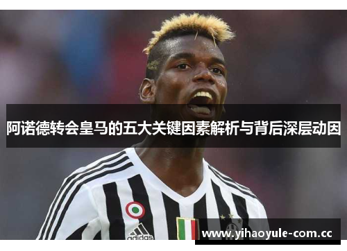 阿诺德转会皇马的五大关键因素解析与背后深层动因