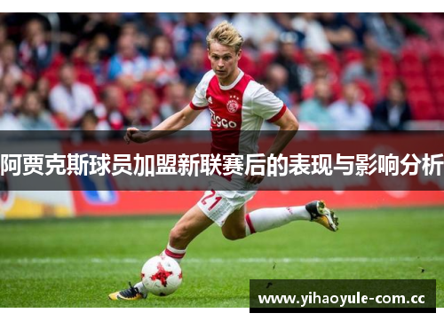 阿贾克斯球员加盟新联赛后的表现与影响分析 阿贾克斯球员加盟新联赛后的表现与影响分析