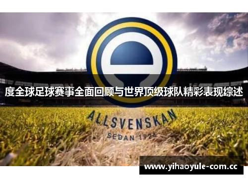 度全球足球赛事全面回顾与世界顶级球队精彩表现综述 度全球足球赛事全面回顾与世界顶级球队精彩表现综述
