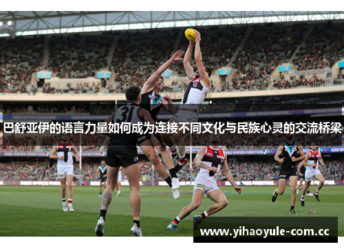 巴舒亚伊的语言力量如何成为连接不同文化与民族心灵的交流桥梁